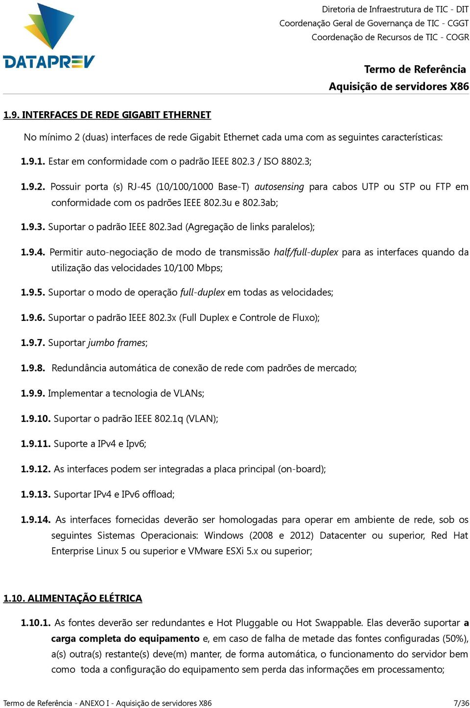 3ad (Agregação de links paralelos); 1.9.4. Permitir auto-negociação de modo de transmissão half/full-duplex para as interfaces quando da utilização das velocidades 10/100 Mbps; 1.9.5.