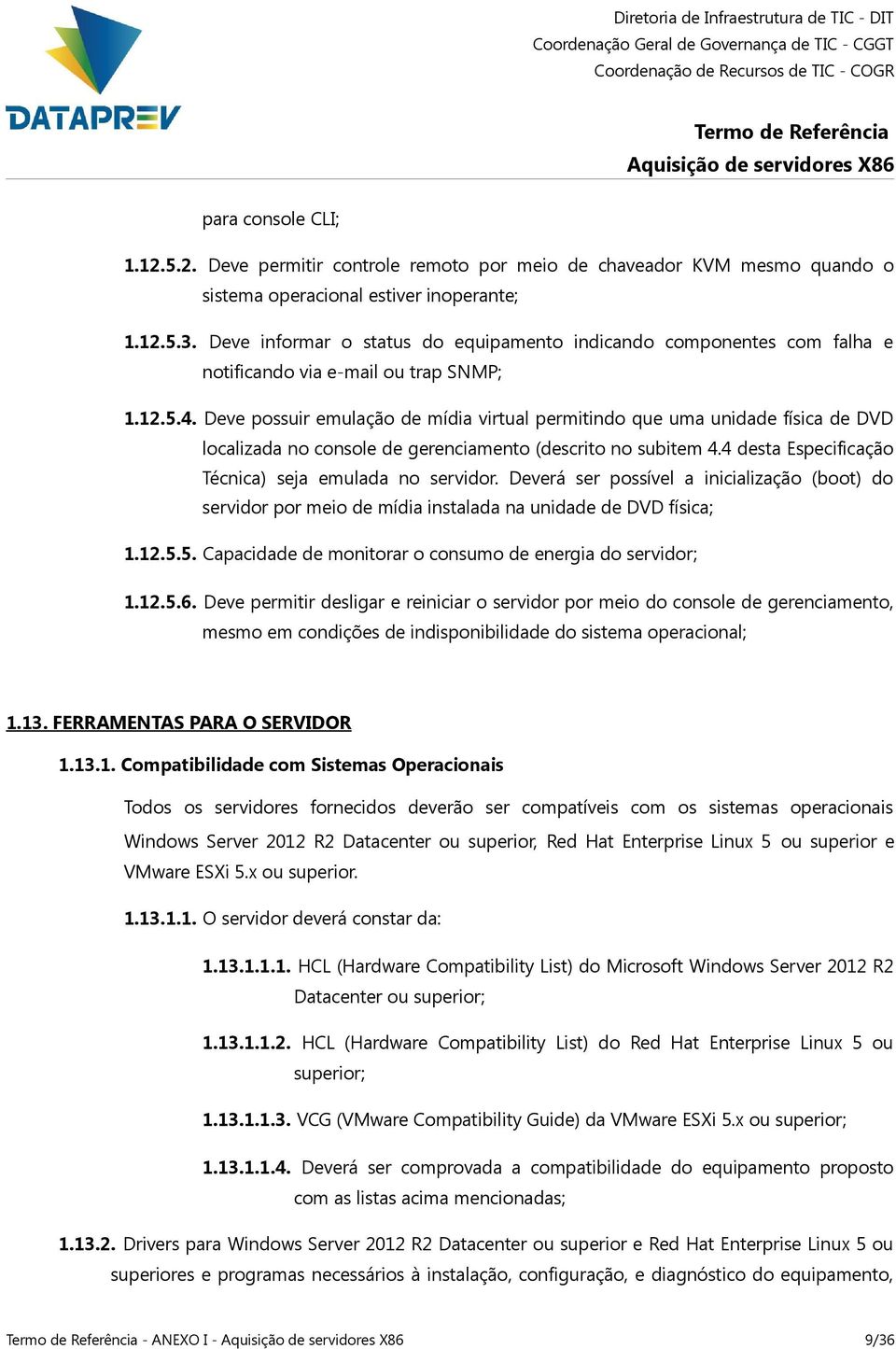 Deve possuir emulação de mídia virtual permitindo que uma unidade física de DVD localizada no console de gerenciamento (descrito no subitem 4.4 desta Especificação Técnica) seja emulada no servidor.