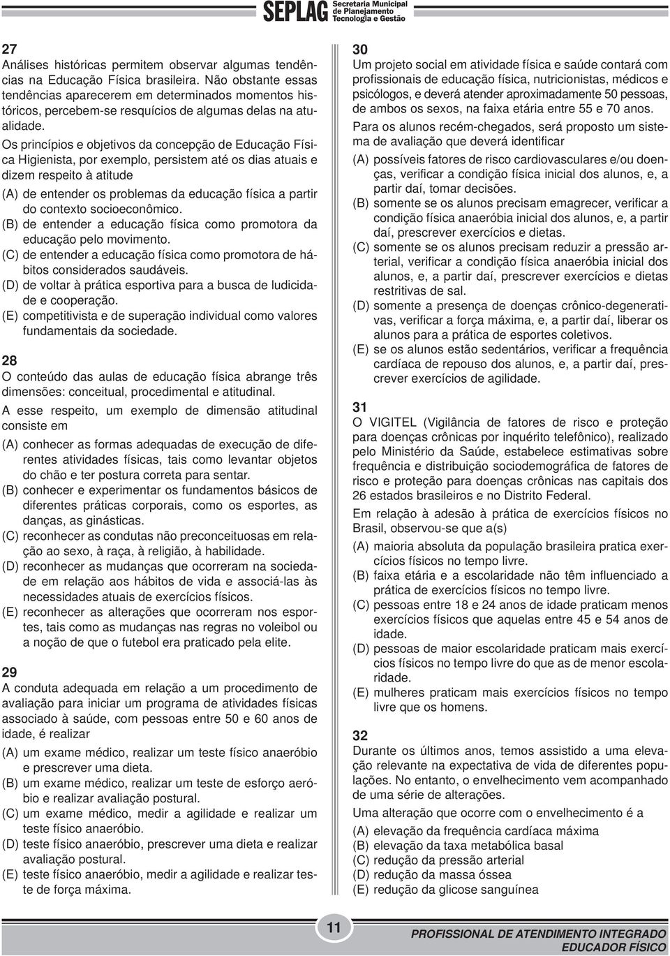 Os princípios e objetivos da concepção de Educação Física Higienista, por exemplo, persistem até os dias atuais e dizem respeito à atitude (A) de entender os problemas da educação física a partir do