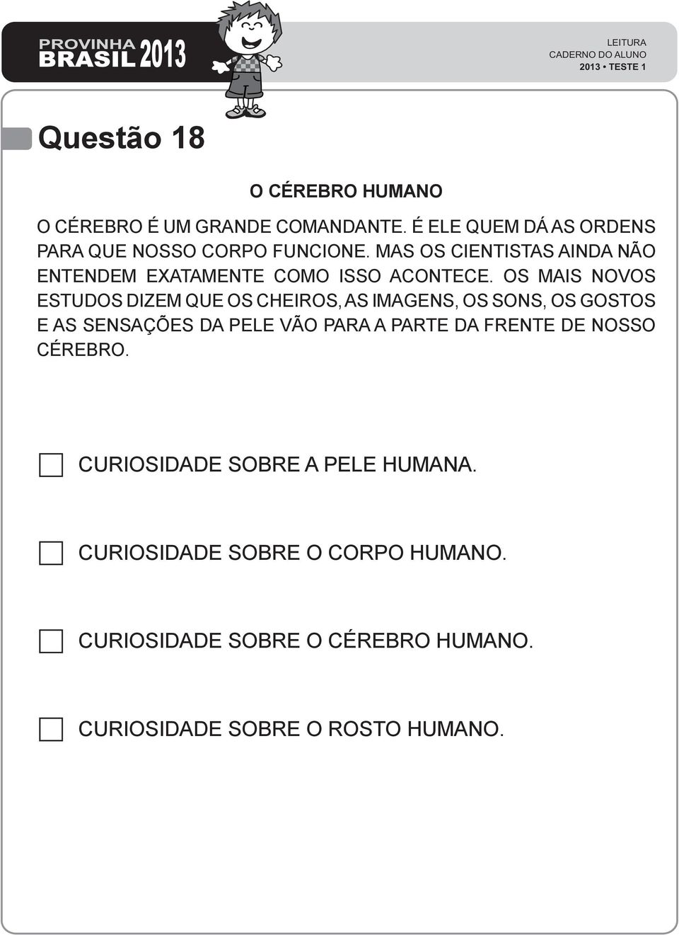 OS MAIS NOVOS ESTUDOS DIZEM QUE OS CHEIROS, AS IMAGENS, OS SONS, OS GOSTOS E AS SENSAÇÕES DA PELE VÃO PARA A PARTE