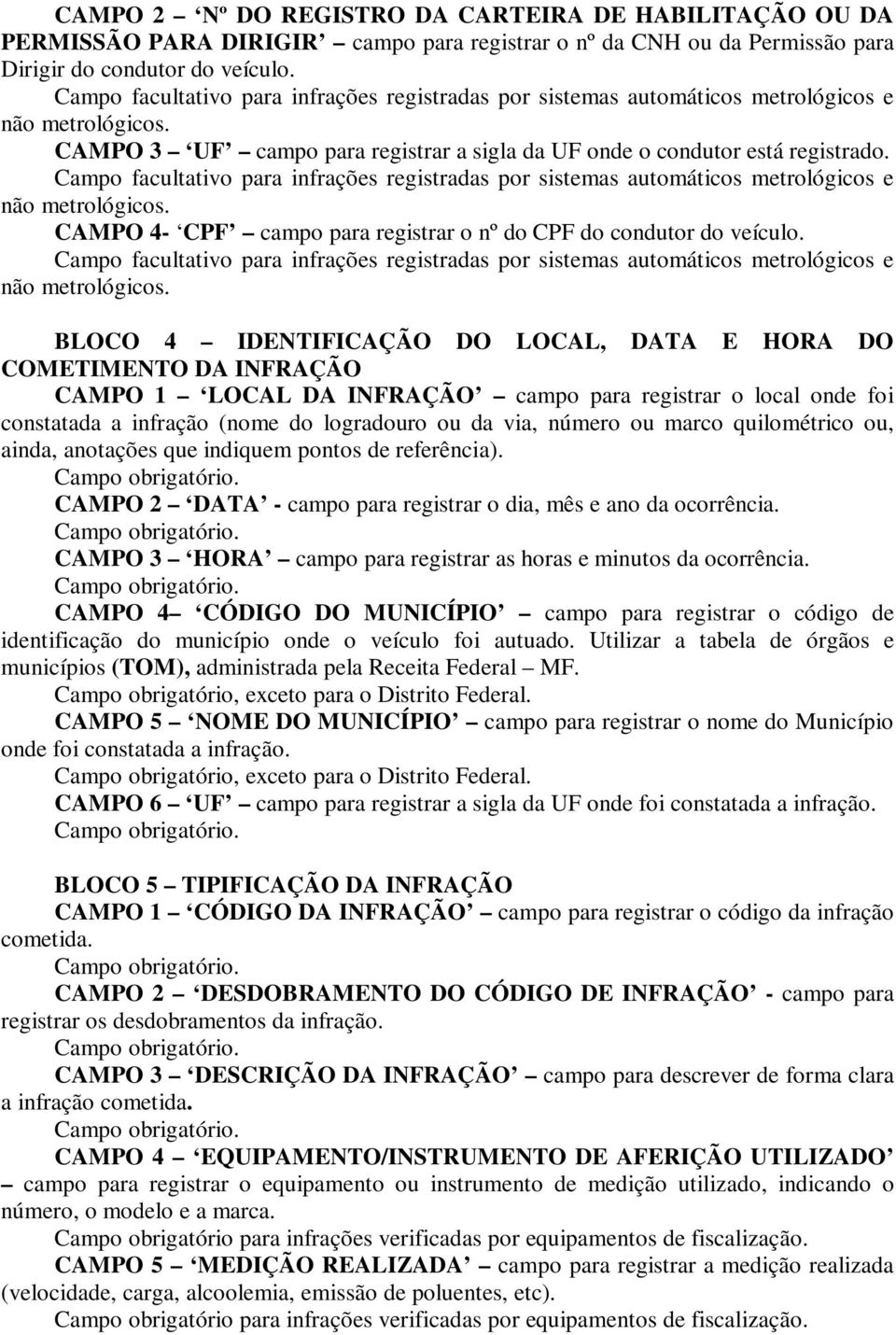 Campo facultativo para infrações registradas por sistemas automáticos metrológicos e não metrológicos. CAMPO 4- CPF campo para registrar o nº do CPF do condutor do veículo.