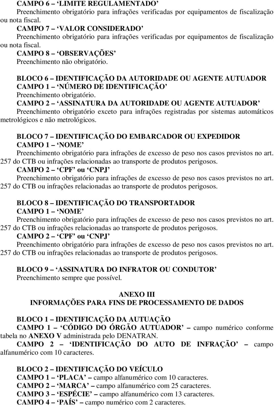 BLOCO 6 IDENTIFICAÇÃO DA AUTORIDADE OU AGENTE AUTUADOR CAMPO 1 NÚMERO DE IDENTIFICAÇÃO Preenchimento obrigatório.