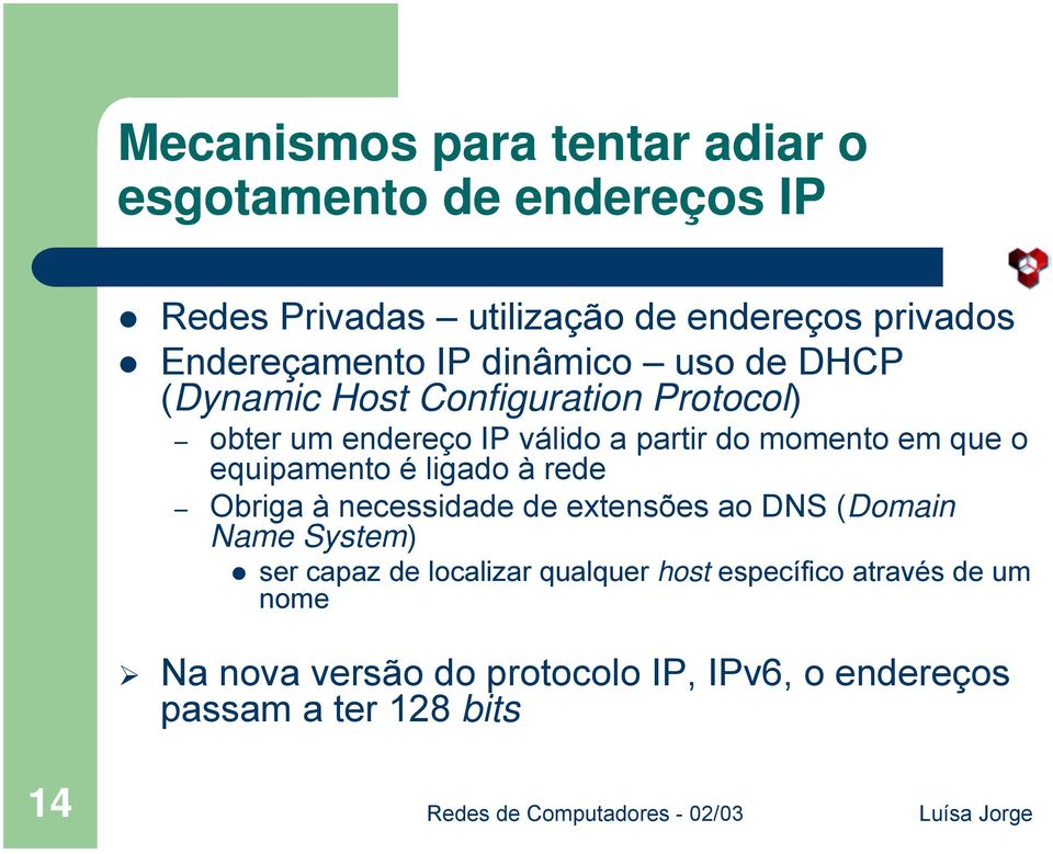 momento em que o equipamento é ligado à rede Obriga à necessidade de extensões ao DNS (Domain Name System)!