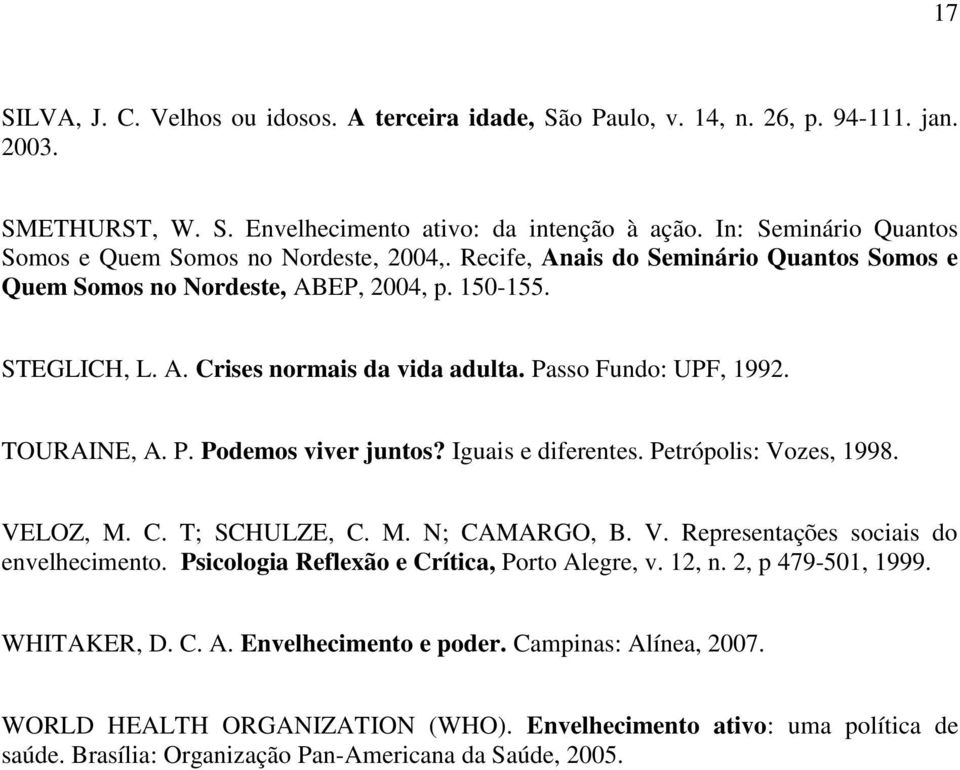 Passo Fundo: UPF, 1992. TOURAINE, A. P. Podemos viver juntos? Iguais e diferentes. Petrópolis: Vozes, 1998. VELOZ, M. C. T; SCHULZE, C. M. N; CAMARGO, B. V. Representações sociais do envelhecimento.