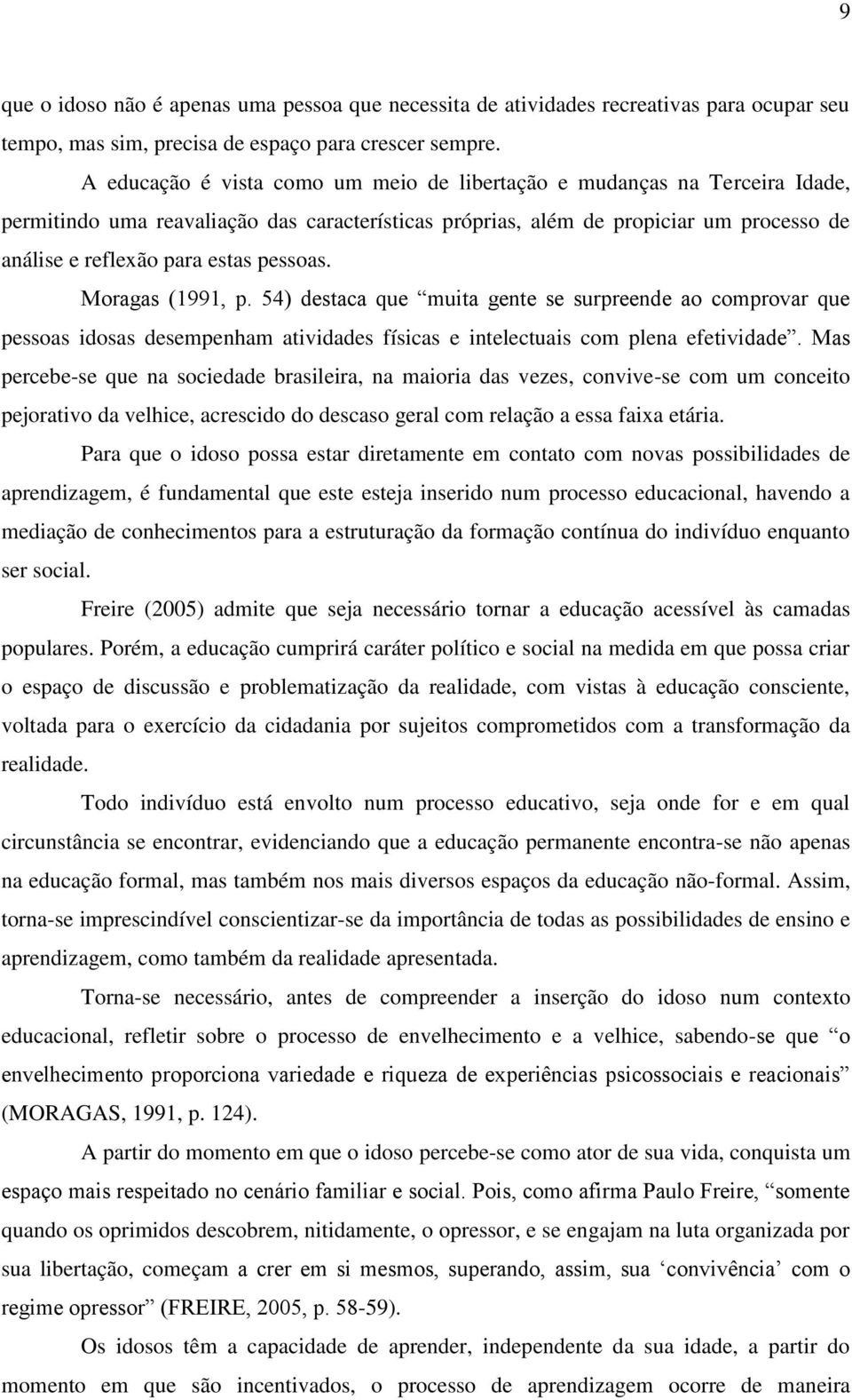 pessoas. Moragas (1991, p. 54) destaca que muita gente se surpreende ao comprovar que pessoas idosas desempenham atividades físicas e intelectuais com plena efetividade.