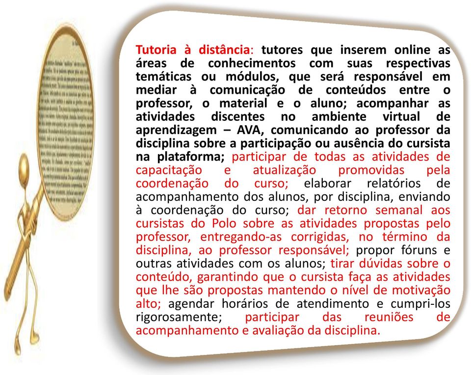 participar de todas as atividades de capacitação e atualização promovidas pela coordenação do curso; elaborar relatórios de acompanhamento dos alunos, por disciplina, enviando à coordenação do curso;