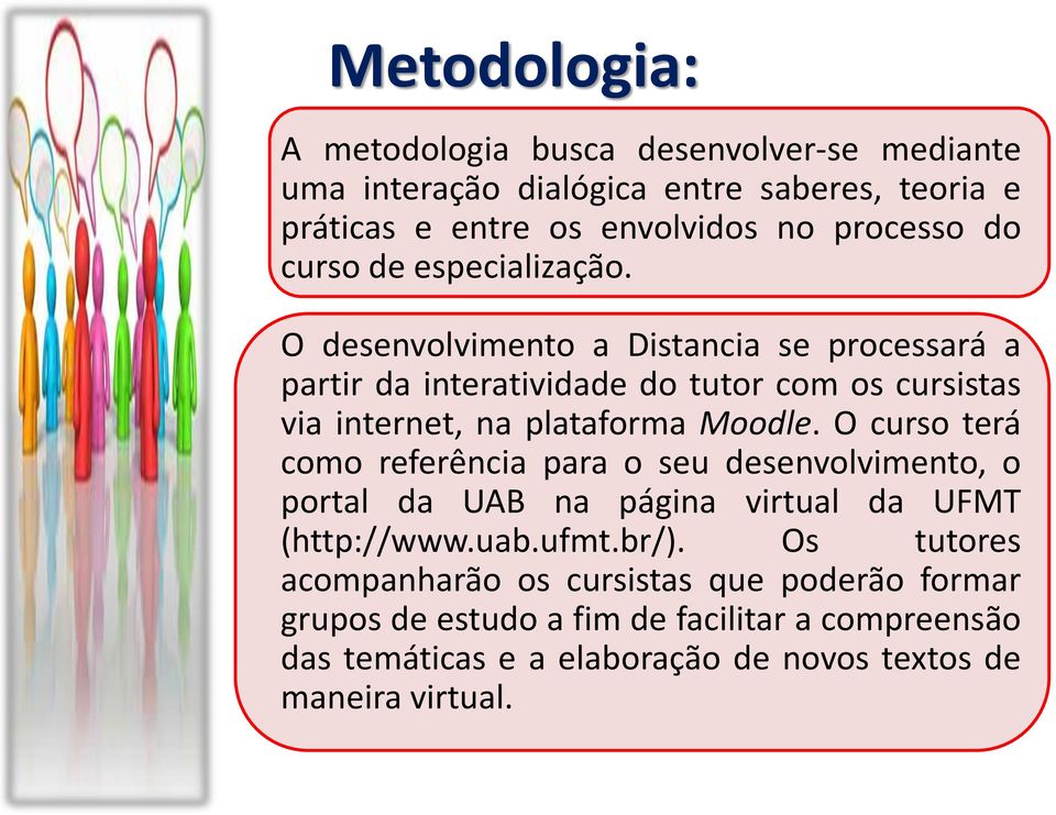 O desenvolvimento a Distancia se processará a partir da interatividade do tutor com os cursistas via internet, na plataforma Moodle.