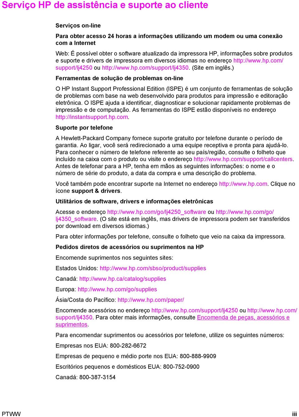 ) Ferramentas de solução de problemas on-line O HP Instant Support Professional Edition (ISPE) é um conjunto de ferramentas de solução de problemas com base na web desenvolvido para produtos para