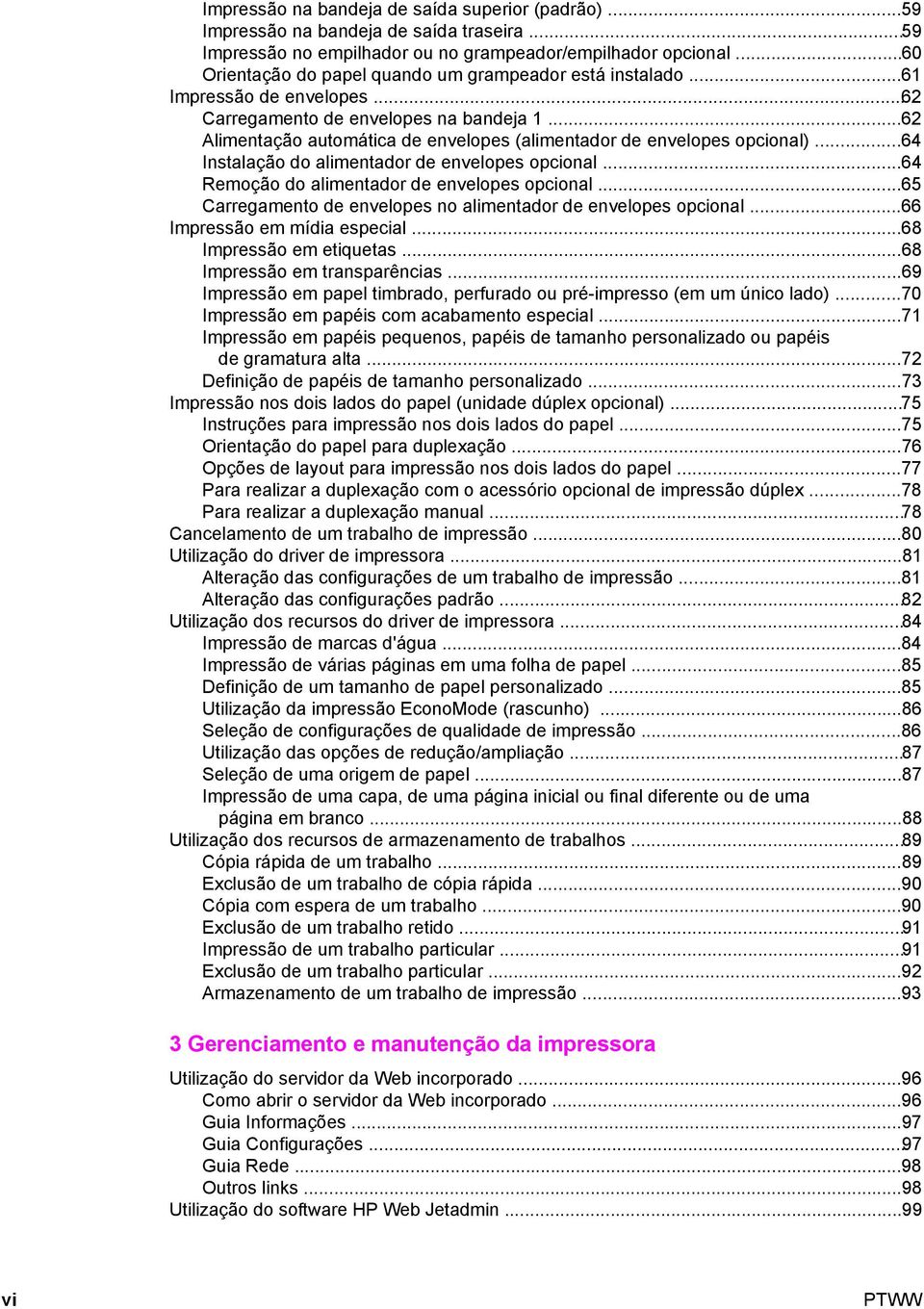 ..62 Alimentação automática de envelopes (alimentador de envelopes opcional)...64 Instalação do alimentador de envelopes opcional...64 Remoção do alimentador de envelopes opcional.