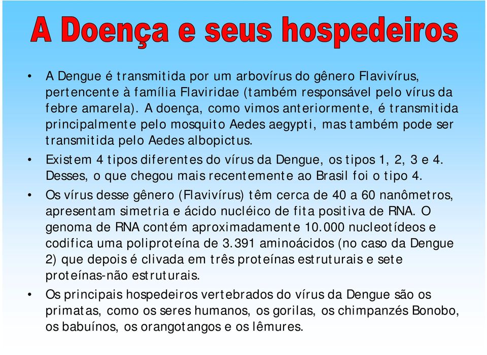 Existem 4 tipos diferentes do vírus da Dengue, os tipos 1, 2, 3 e 4. Desses, o que chegou mais recentemente ao Brasil foi o tipo 4.