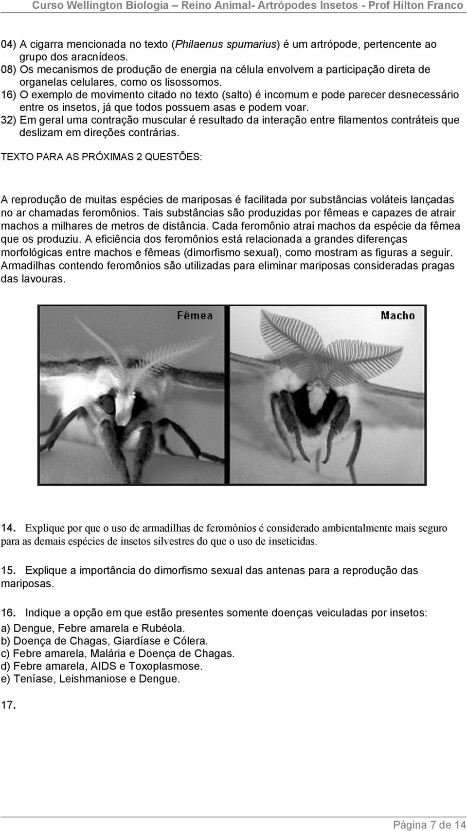 16) O exemplo de movimento citado no texto (salto) é incomum e pode parecer desnecessário entre os insetos, já que todos possuem asas e podem voar.
