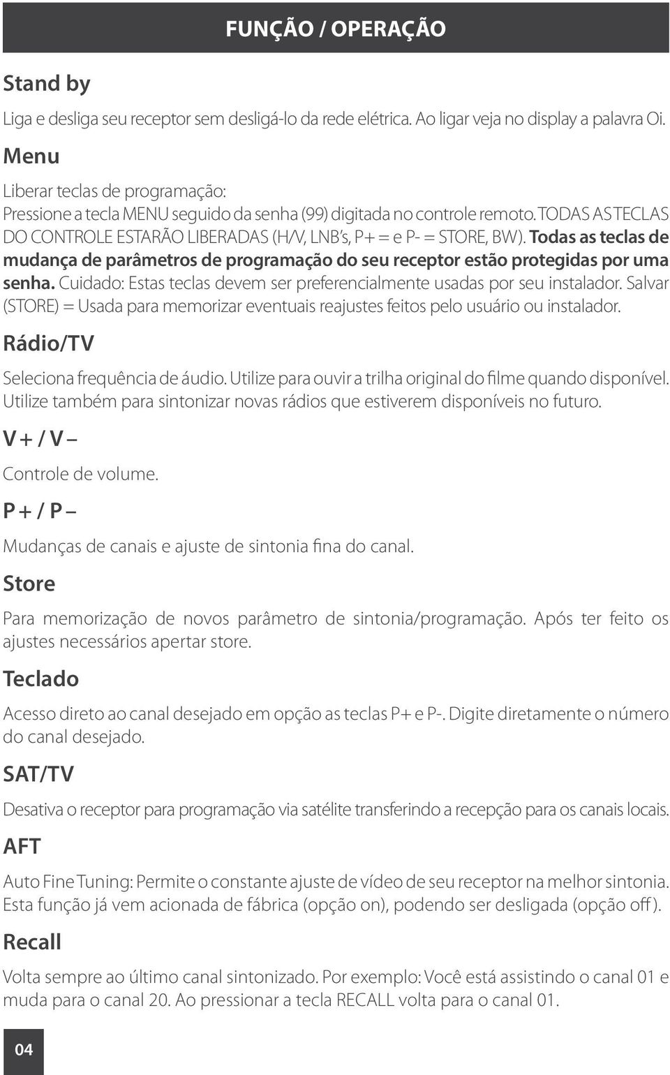 Todas as teclas de mudança de parâmetros de programação do seu receptor estão protegidas por uma senha. Cuidado: Estas teclas devem ser preferencialmente usadas por seu instalador.