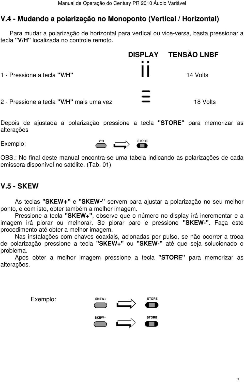 Exemplo: V/H STORE OBS.: No final deste manual encontra-se uma tabela indicando as polarizações de cada emissora disponível no satélite. (Tab. 01) V.