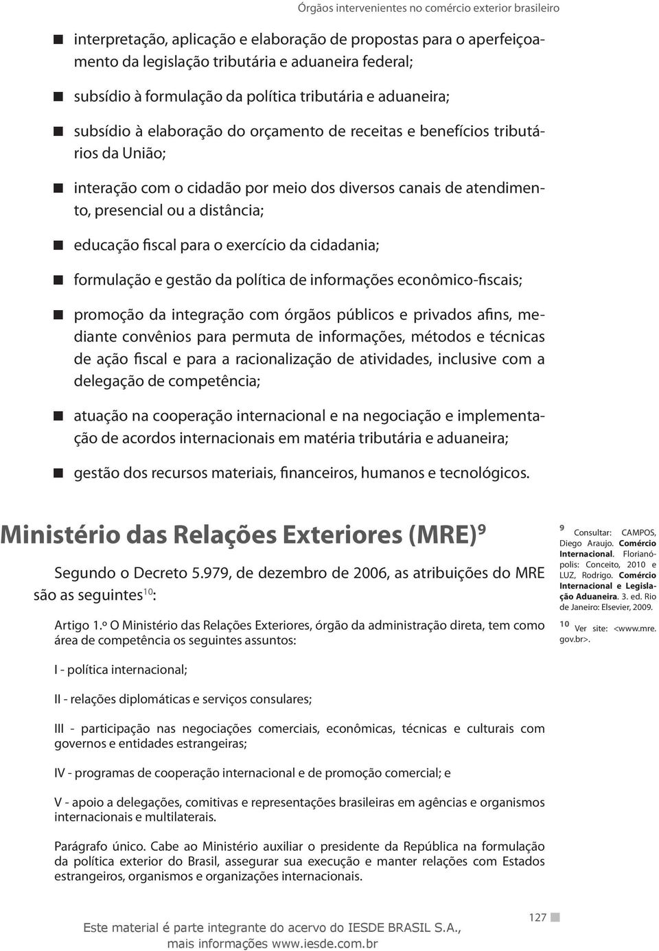 cidadania; formulação e gestão da política de informações econômico-fiscais; promoção da integração com órgãos públicos e privados afins, mediante convênios para permuta de informações, métodos e