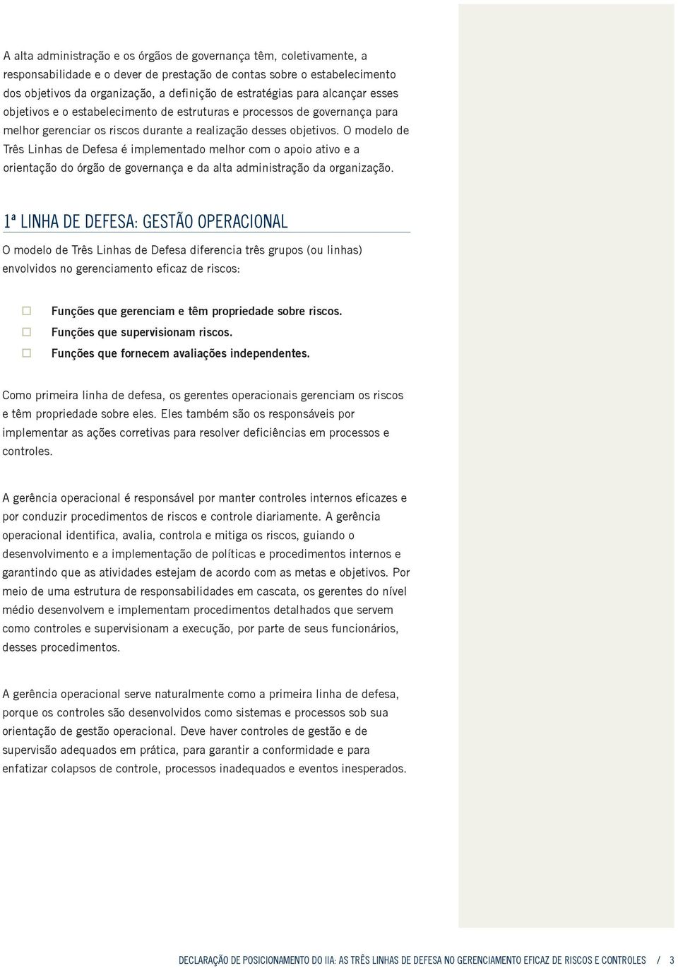 O modelo de Três Linhas de Defesa é implementado melhor com o apoio ativo e a orientação do órgão de governança e da alta administração da organização.