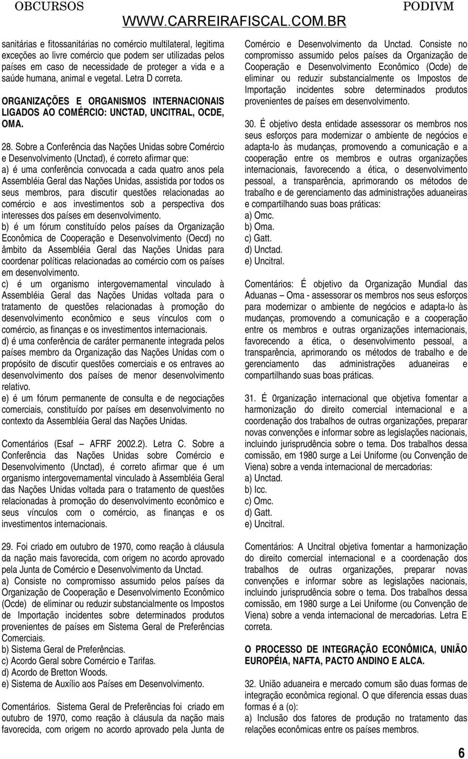 Sobre a Conferência das Nações Unidas sobre Comércio e Desenvolvimento (Unctad), é correto afirmar que: a) é uma conferência convocada a cada quatro anos pela Assembléia Geral das Nações Unidas,