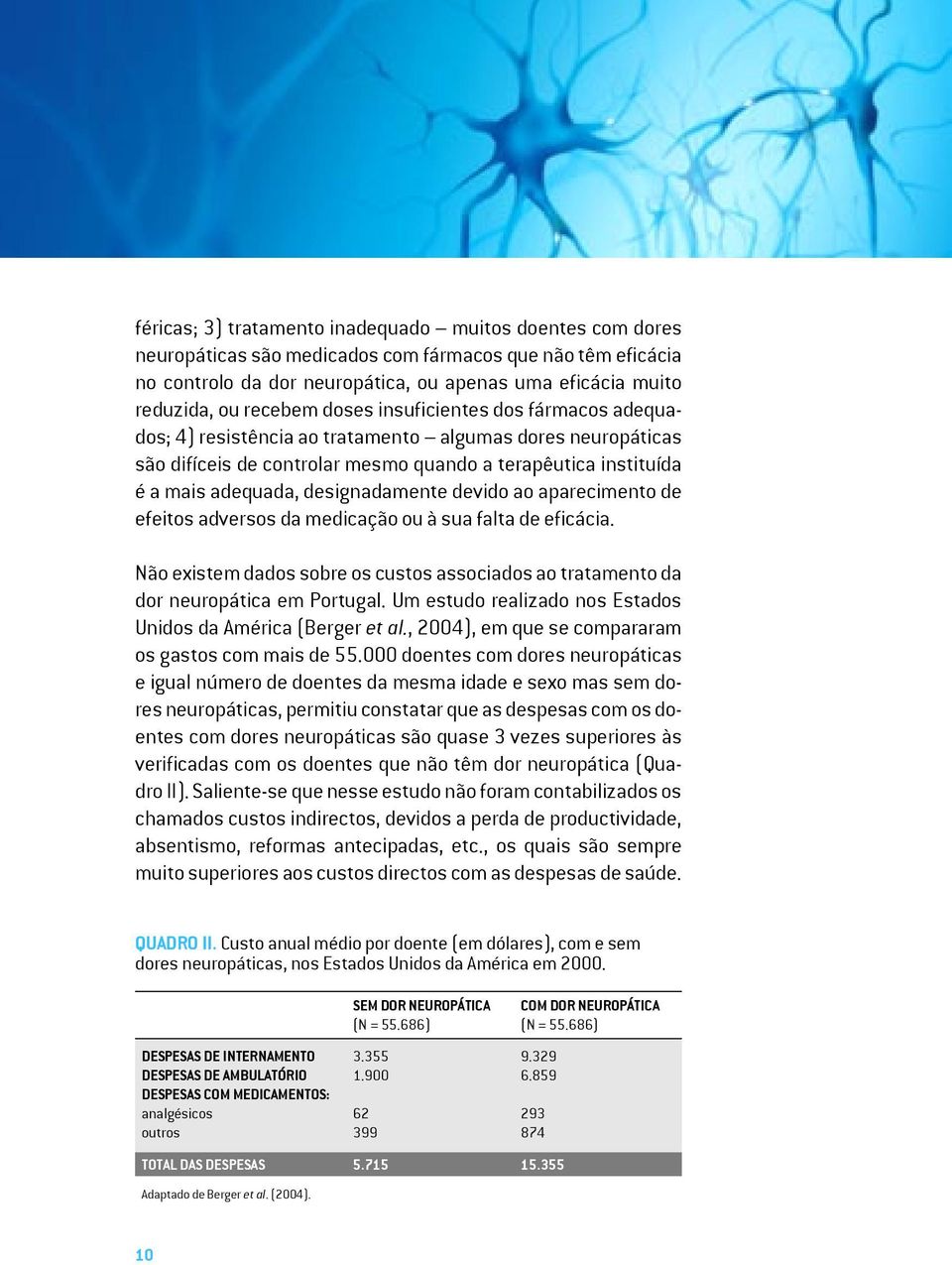 designadamente devido ao aparecimento de efeitos adversos da medicação ou à sua falta de eficácia. Não existem dados sobre os custos associados ao tratamento da dor neuropática em Portugal.