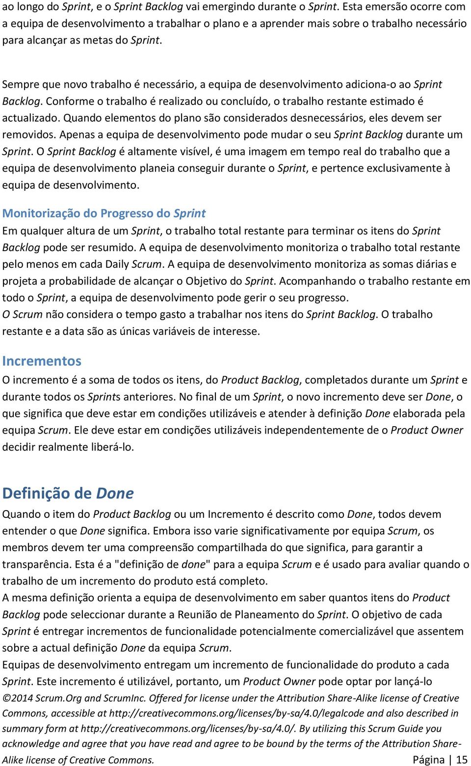 Sempre que novo trabalho é necessário, a equipa de desenvolvimento adiciona-o ao Sprint Backlog. Conforme o trabalho é realizado ou concluído, o trabalho restante estimado é actualizado.