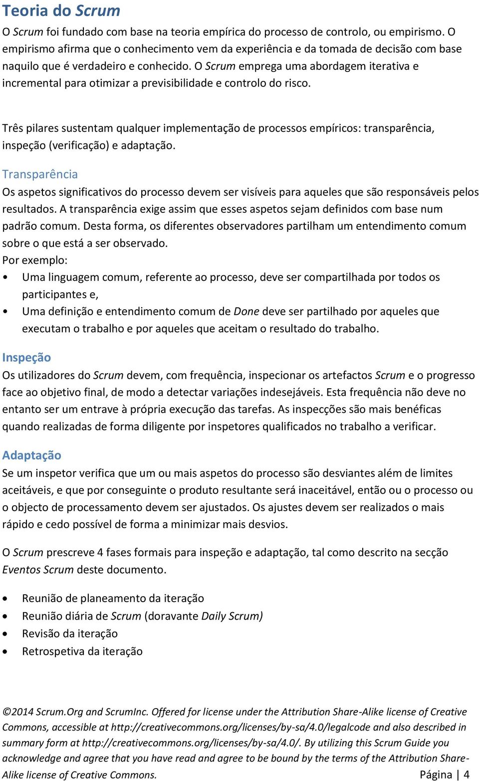 O Scrum emprega uma abordagem iterativa e incremental para otimizar a previsibilidade e controlo do risco.