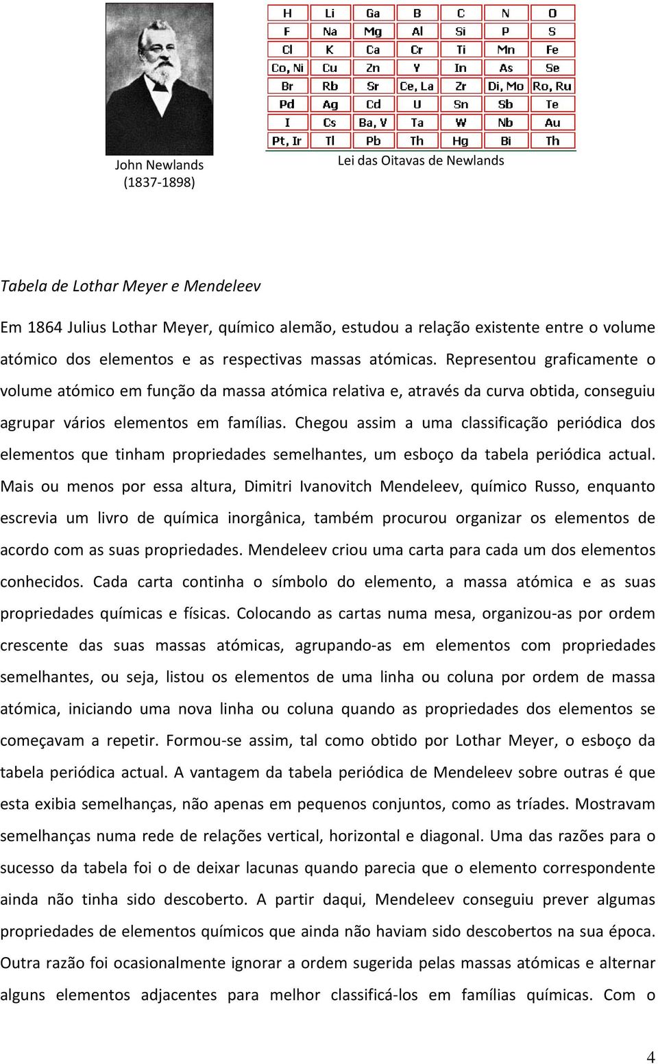 Chegou assim a uma classificação periódica dos elementos que tinham propriedades semelhantes, um esboço da tabela periódica actual.