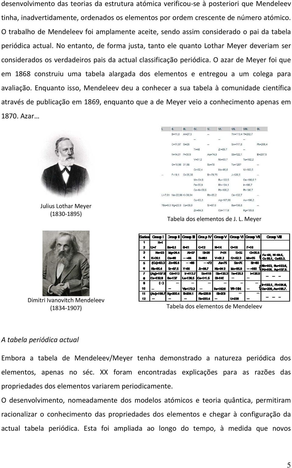 No entanto, de forma justa, tanto ele quanto Lothar Meyer deveriam ser considerados os verdadeiros pais da actual classificação periódica.