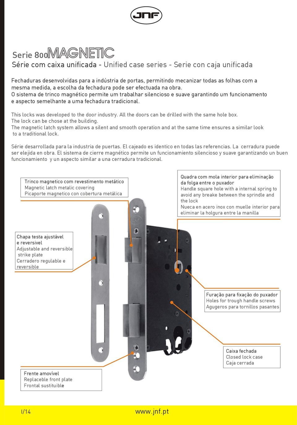 O sistema de trinco magnético permite um trabalhar silencioso e suave garantindo um funcionamento e aspecto semelhante a uma fechadura tradicional. This locks was developed to the door industry.