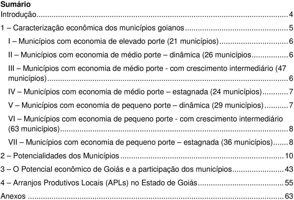 .. 6 IV Municípios com economia de médio porte estagnada (24 municípios)... 7 V Municípios com economia de pequeno porte dinâmica (29 municípios).