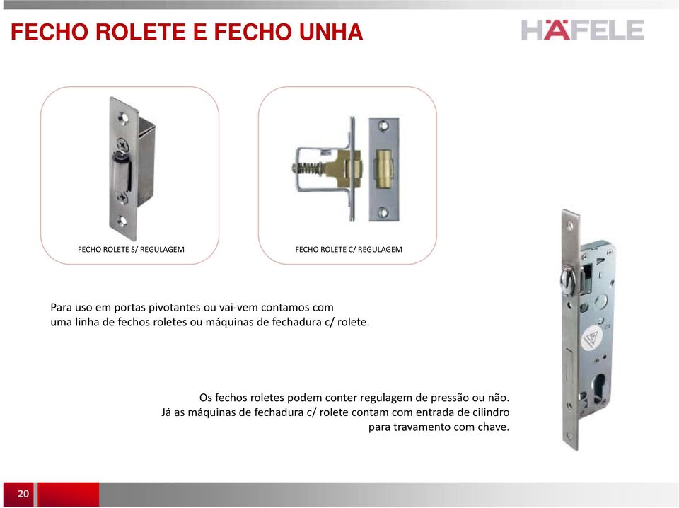 fechadura c/ rolete. Os fechos roletes podem conter regulagem de pressão ou não.