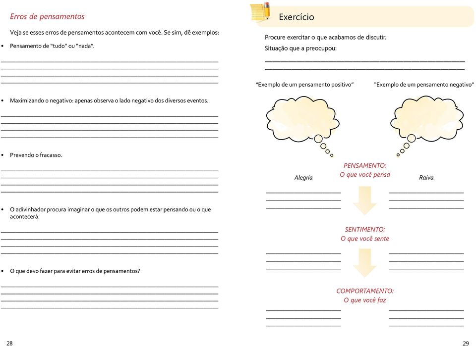 Situação que a preocupou: Exemplo de um pensamento positivo Exemplo de um pensamento negativo Maximizando o negativo: apenas observa o lado negativo dos