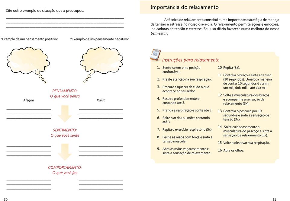 Instruções para relaxamento Alegria PENSAMENTO: O que você pensa SENTIMENTO: O que você sente Raiva 1. 2. 3. 4. Sente-se em uma posição confortável. Preste atenção na sua respiração.