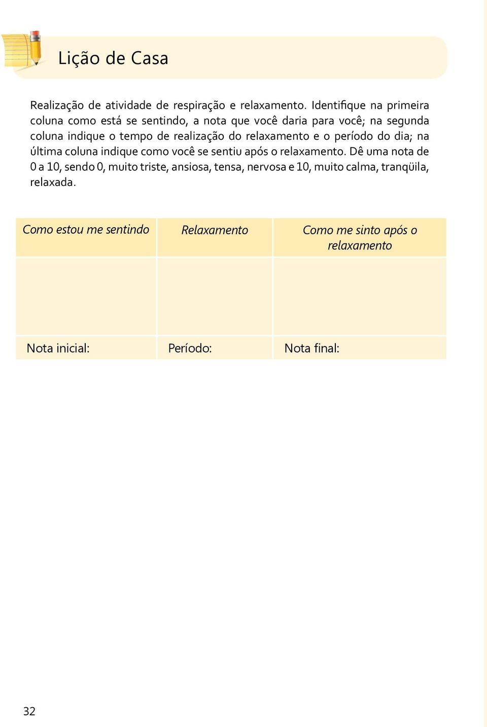 realização do relaxamento e o período do dia; na última coluna indique como você se sentiu após o relaxamento.