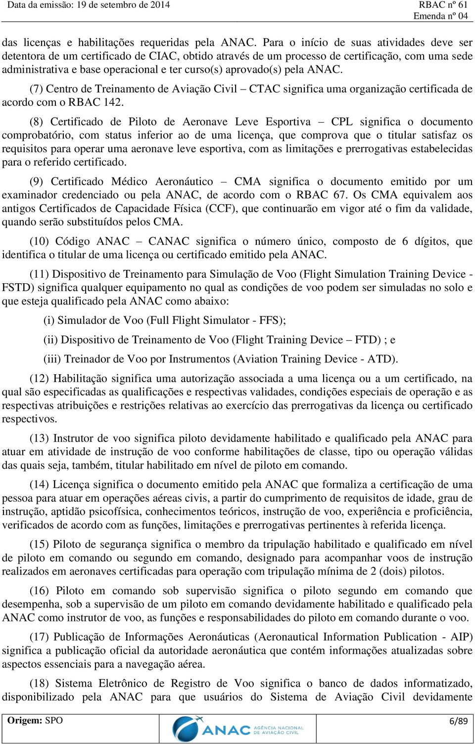 pela ANAC. (7) Centro de Treinamento de Aviação Civil CTAC significa uma organização certificada de acordo com o RBAC 142.