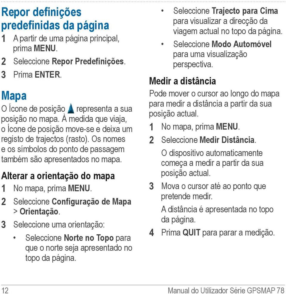 Alterar a orientação do mapa 1 No mapa, prima MENU. 2 Seleccione Configuração de Mapa > Orientação.