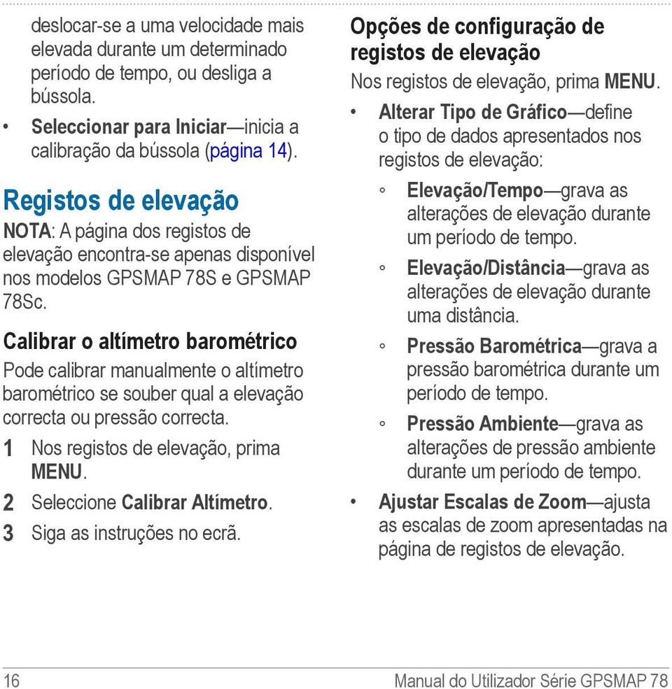 Calibrar o altímetro barométrico Pode calibrar manualmente o altímetro barométrico se souber qual a elevação correcta ou pressão correcta. 1 Nos registos de elevação, prima menu.