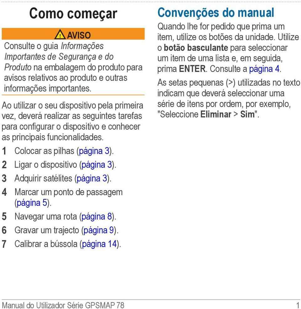 2 Ligar o dispositivo (página 3). 3 Adquirir satélites (página 3). 4 Marcar um ponto de passagem (página 5). 5 Navegar uma rota (página 8). 6 Gravar um trajecto (página 9).