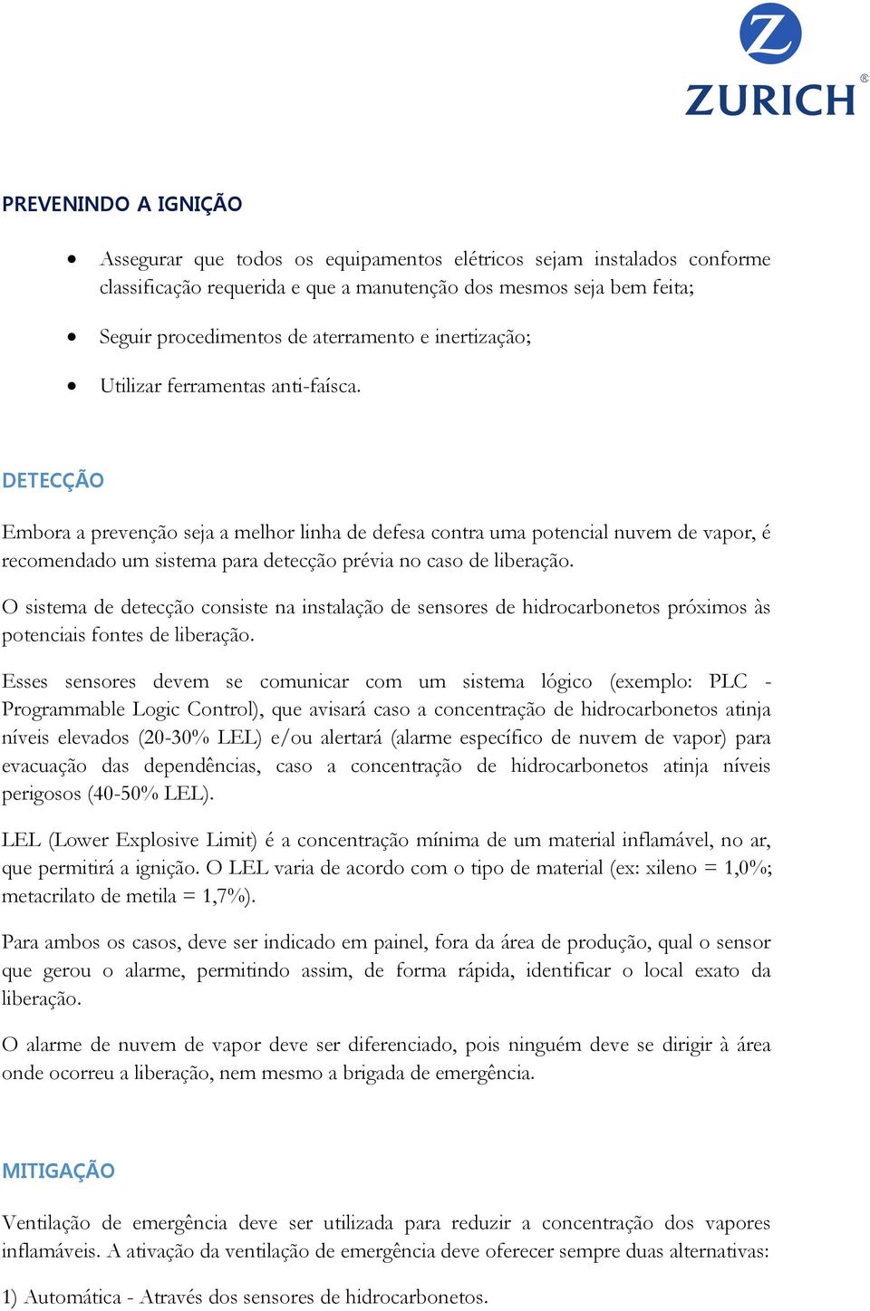 DETECÇÃO Embora a prevenção seja a melhor linha de defesa contra uma potencial nuvem de vapor, é recomendado um sistema para detecção prévia no caso de liberação.