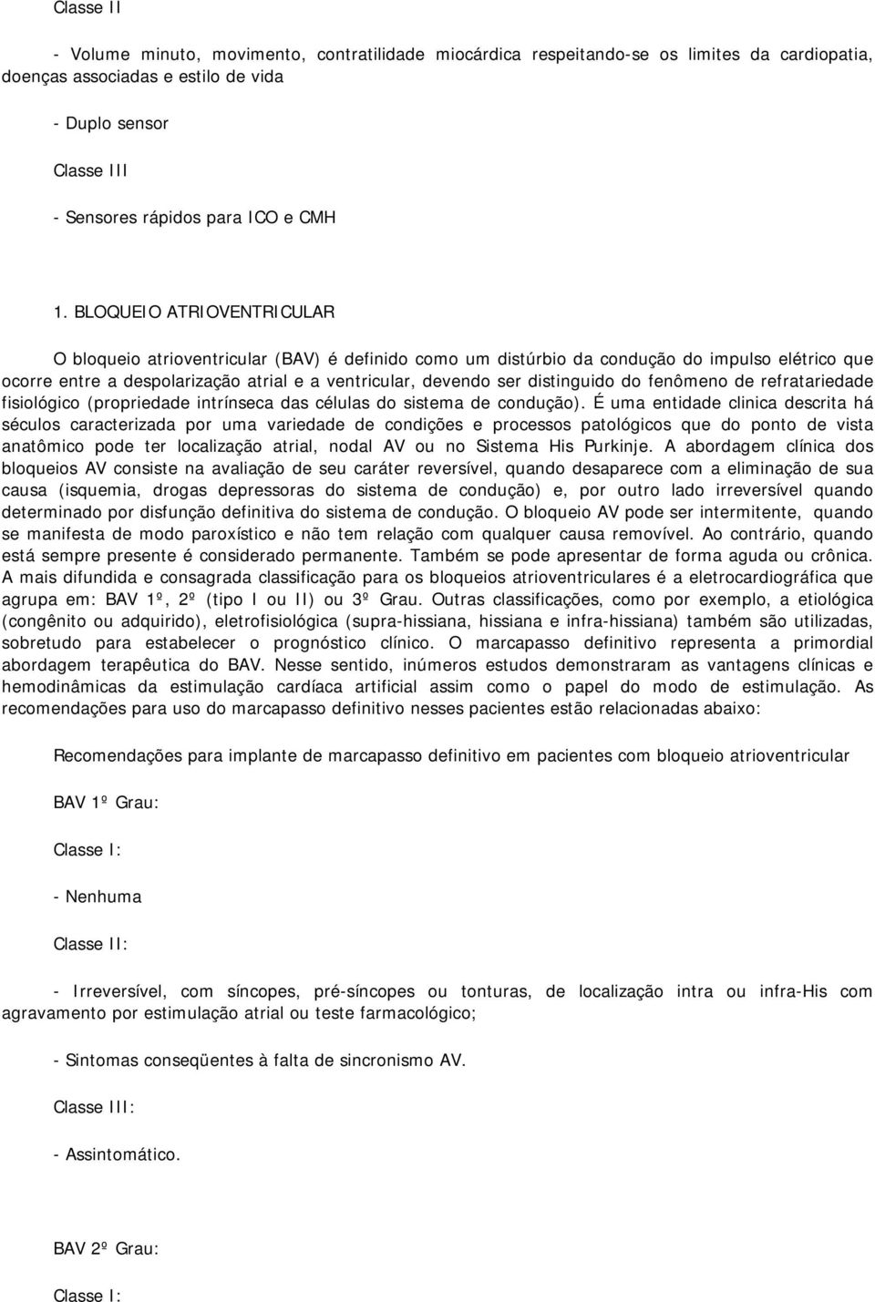 BLOQUEIO ATRIOVENTRICULAR O bloqueio atrioventricular (BAV) é definido como um distúrbio da condução do impulso elétrico que ocorre entre a despolarização atrial e a ventricular, devendo ser