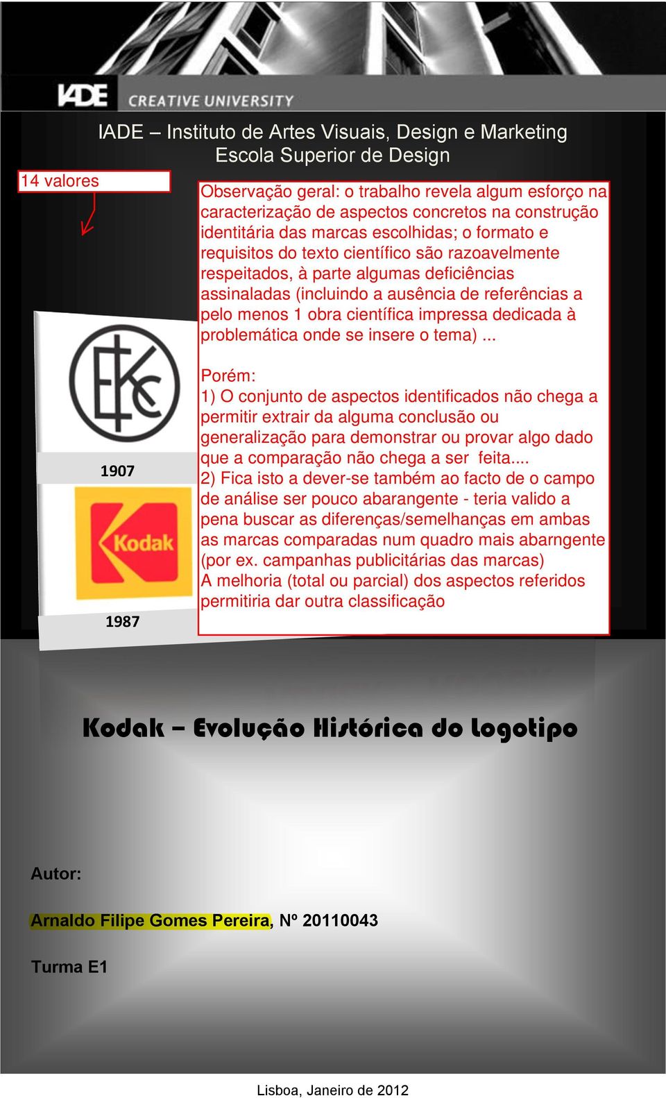 1960 1971 1987 1996 >2006 - Logotipo Actual 1971 Kodak Evolução Histórica do