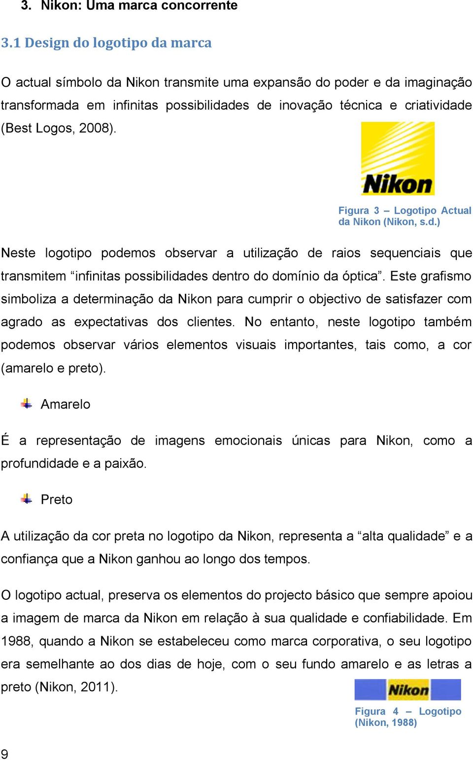 Figura 3 Logotipo Actual da Nikon (Nikon, s.d.) Neste logotipo podemos observar a utilização de raios sequenciais que transmitem infinitas possibilidades dentro do domínio da óptica.