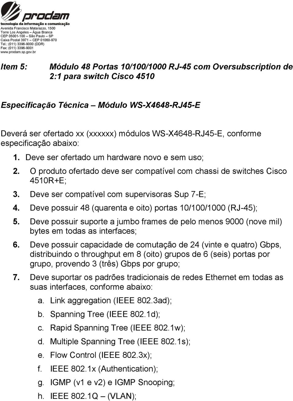 Deve possuir suporte a jumbo frames de pelo menos 9000 (nove mil) 6.