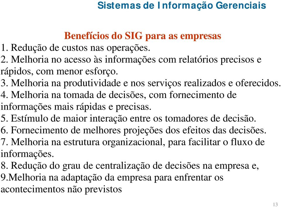 Melhoria na tomada de decisões, com fornecimento de informações mais rápidas e precisas. 5. Estímulo de maior interação entre os tomadores de decisão. 6.