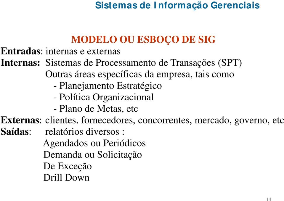 Política Organizacional - Plano de Metas, etc Externas: clientes, fornecedores, concorrentes, mercado,