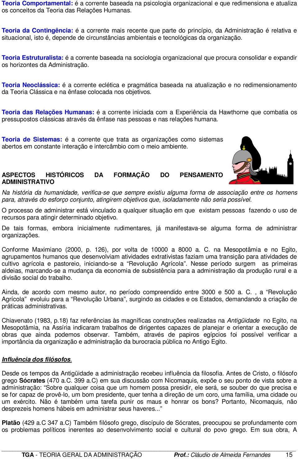 Teoria Estruturalista: é a corrente baseada na sociologia organizacional que procura consolidar e expandir os horizontes da Administração.