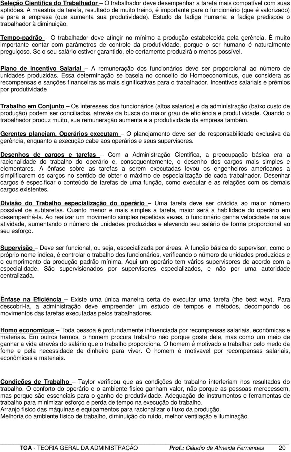 Estudo da fadiga humana: a fadiga predispõe o trabalhador à diminuição. Tempo-padrão O trabalhador deve atingir no mínimo a produção estabelecida pela gerência.