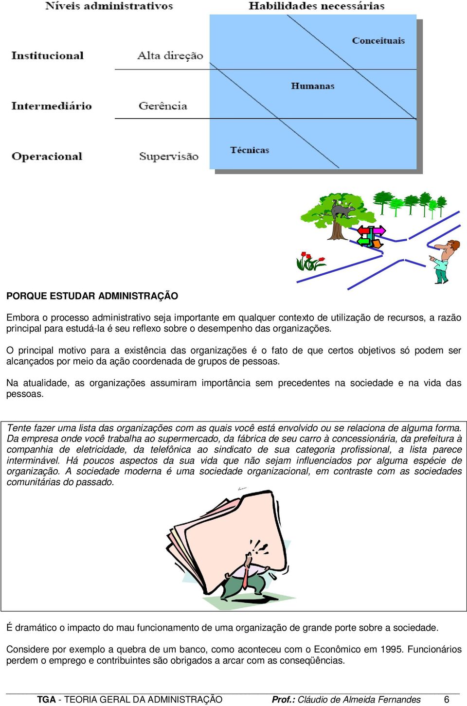 Na atualidade, as organizações assumiram importância sem precedentes na sociedade e na vida das pessoas.