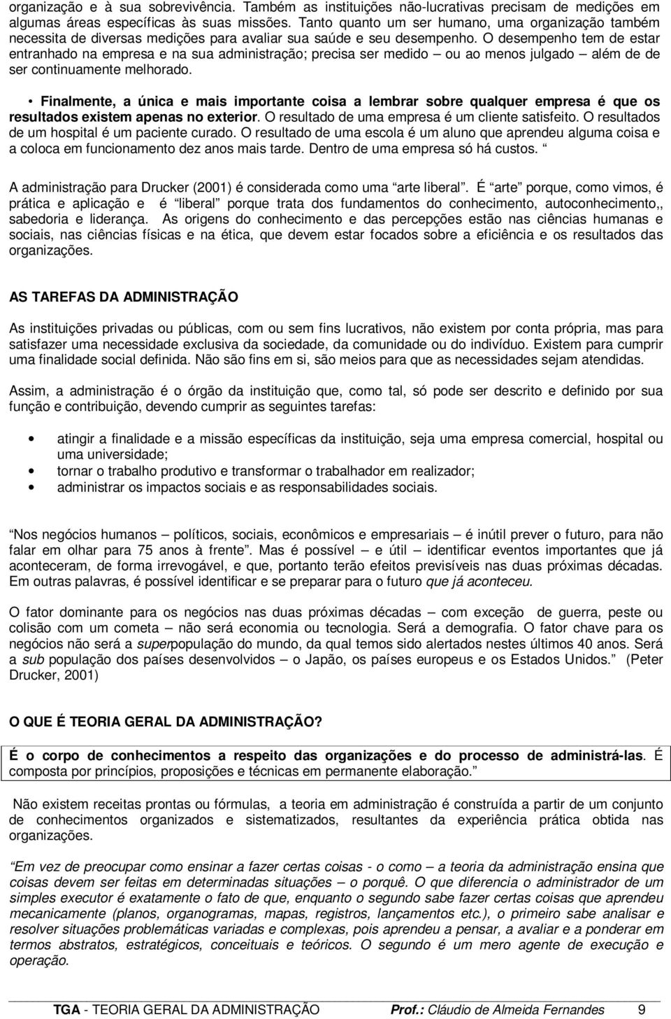 O desempenho tem de estar entranhado na empresa e na sua administração; precisa ser medido ou ao menos julgado além de de ser continuamente melhorado.