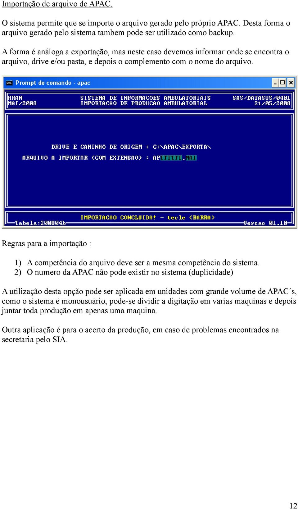 Regras para a importação : 1) A competência do arquivo deve ser a mesma competência do sistema.