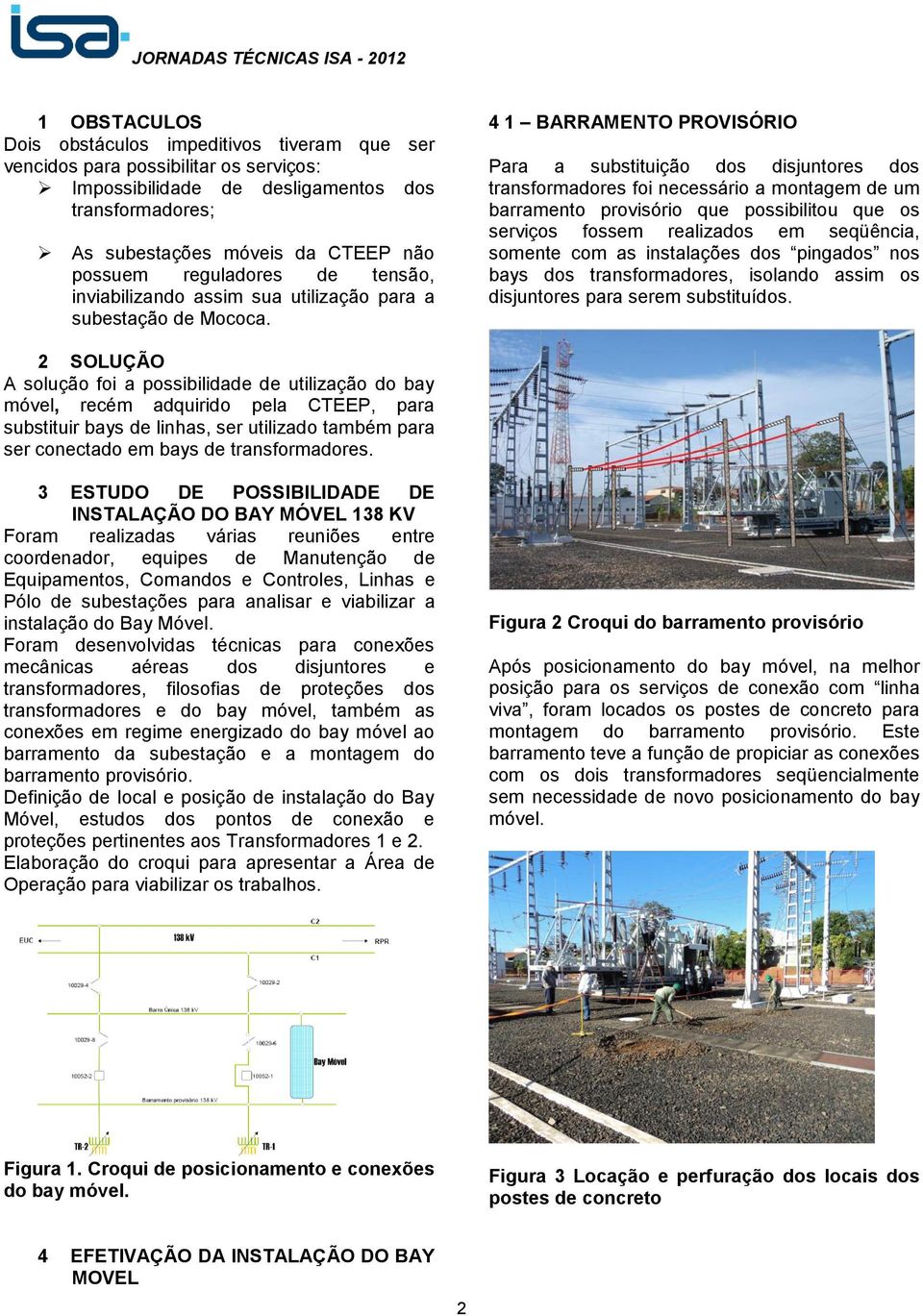 4 1 BARRAMENTO PROVISÓRIO Para a substituição dos disjuntores dos transformadores foi necessário a montagem de um barramento provisório que possibilitou que os serviços fossem realizados em