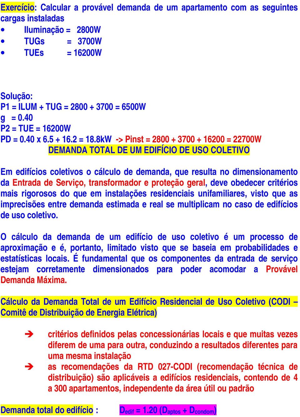 8kW -> Pinst = 2800 + 3700 + 16200 = 22700W DEMANDA TOTAL DE UM EDIFÍCIO DE USO COLETIVO Em edifícios coletivos o cálculo de demanda, que resulta no dimensionamento da Entrada de Serviço,