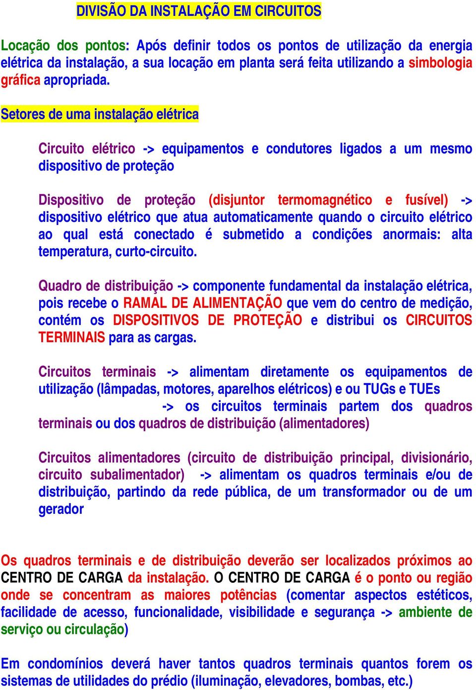 Setores de uma instalação elétrica Circuito elétrico -> equipamentos e condutores ligados a um mesmo dispositivo de proteção Dispositivo de proteção (disjuntor termomagnético e fusível) ->